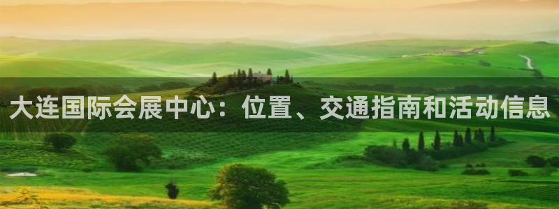 果博平台真实吗知乎推荐：大连国际会展中心：位置、交通指南和活动信息