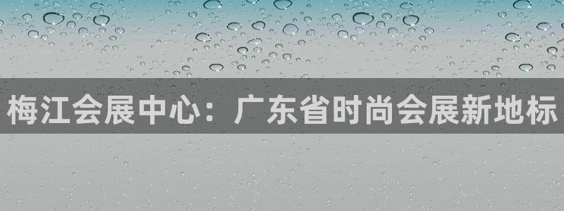 果博平台怎么下载?：梅江会展中心：广东省时尚会展新地标