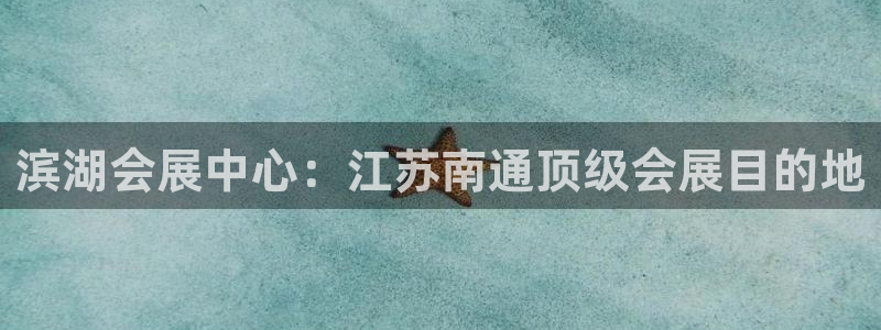 果博平台真实吗知乎怎么样：滨湖会展中心：江苏南通顶级会展目的地