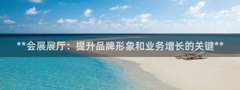 果博平台真实吗知乎推荐：**会展展厅：提升品牌形象和业务增长的关键**