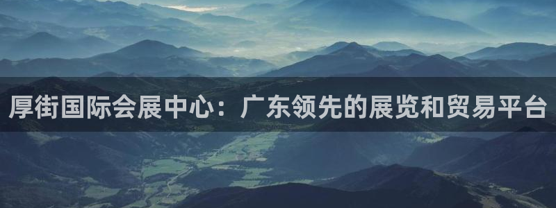 果博园简介：厚街国际会展中心：广东领先的展览和贸易平台