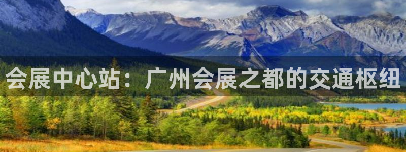果博注册充值怎么充：会展中心站：广州会展之都的交通枢纽