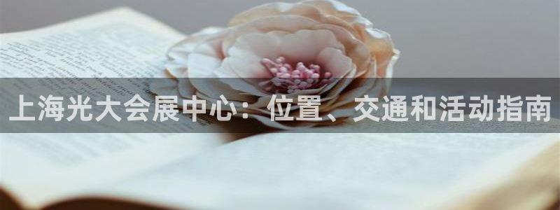 果博注册账号链接：上海光大会展中心：位置、交通和活动指南