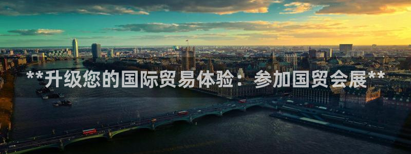 果博公司会员注册账号：**升级您的国际贸