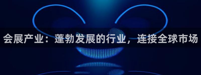 果博代理怎么注册：会展产业：蓬勃发展的行