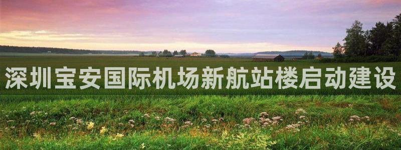 果博注册平台怎么注册：深圳宝安国际机场新航站楼启动建设
