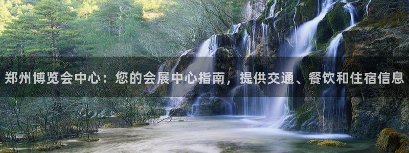 果博注册充值：郑州博览会中心：您的会展中心指南，提供交通、餐饮和住宿信息