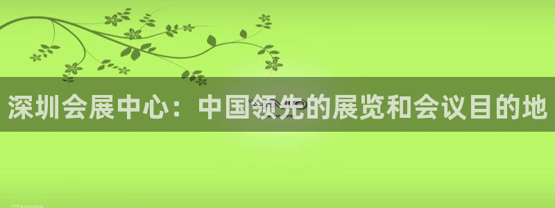 果博公司开户：深圳会展中心：中国领先的展览和会议目的地