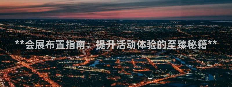 果博注册：**会展布置指南：提升活动体验的至臻秘籍**