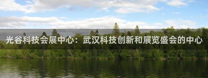 果博官网在银博：光谷科技会展中心：武汉科技创新和展览盛会的中心