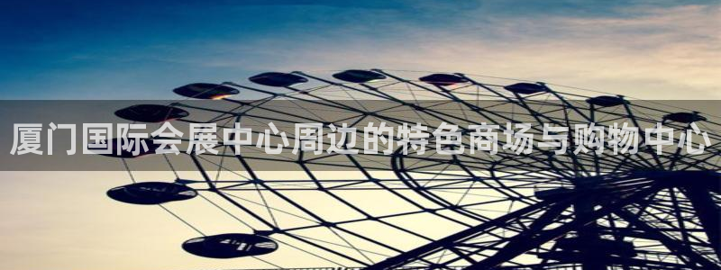 果博平台苹果电脑怎么下载：厦门国际会展中心周边的特色商场与购物中心