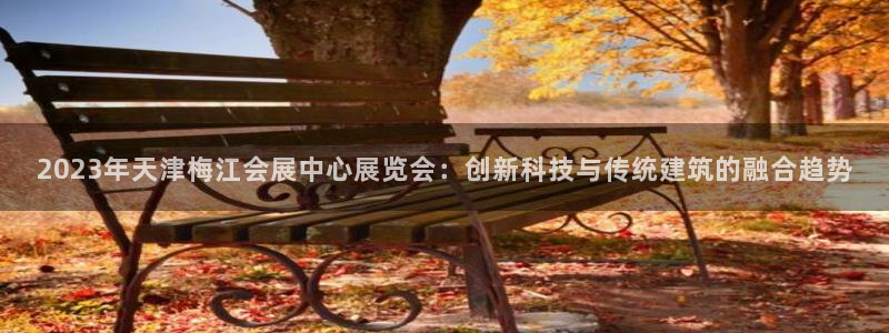 果博公司会员怎么开户：2023年天津梅江会展中心展
