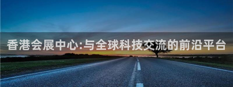 果博公司客服怎么样：香港会展中心:与全球