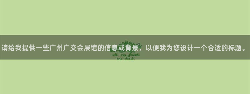 果博代理：请给我提供一些广州广交会展馆的