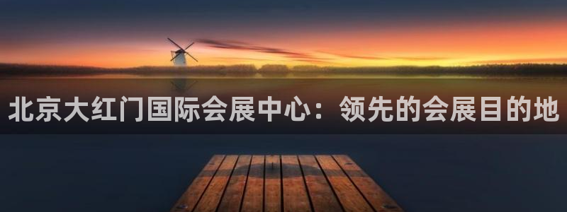 果博手机版下载：北京大红门国际会展中心：领先的会展目的地
