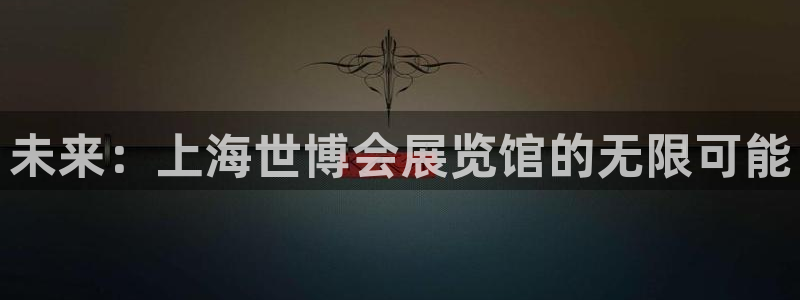 果博注册账号链接：未来：上海世博会展览馆